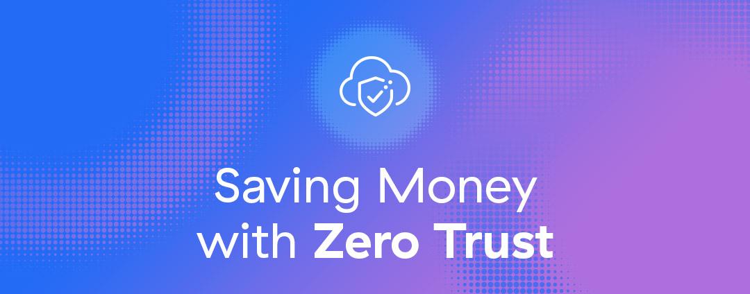 Saving Money with Zero Trust Part 4: Stopping Costly Breaches Saving Money with Zero Trust Part 4: Stopping Costly Breaches
