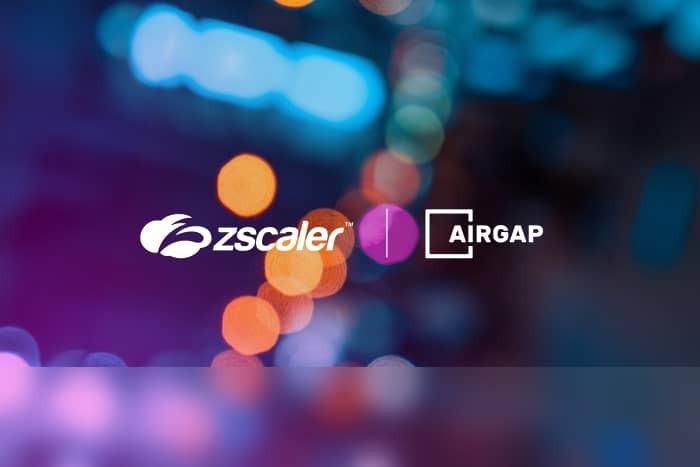 Zscaler Acquires Airgap Networks Zscaler Acquires Airgap Networks